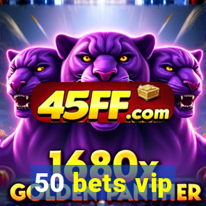 50 bets vip